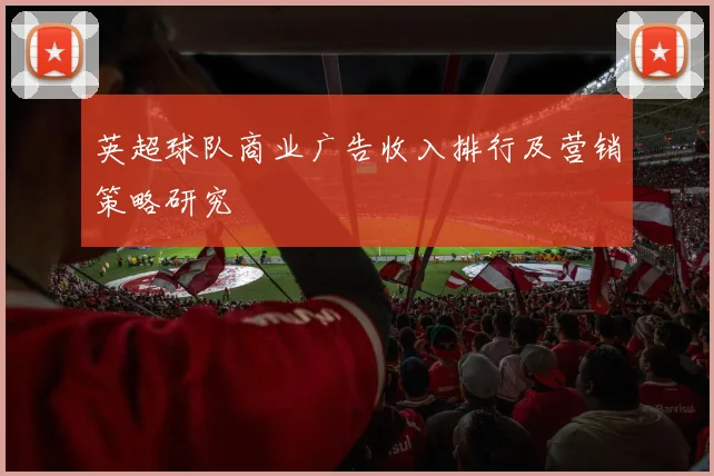 英超球队商业广告收入排行及营销策略研究