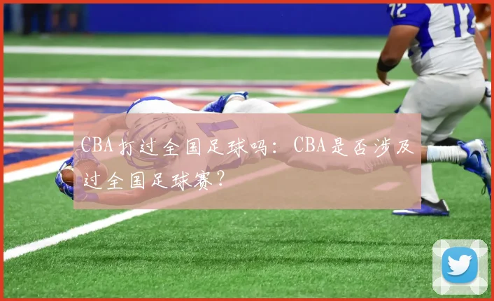 CBA打过全国足球吗:CBA是否涉及过全国足球赛?