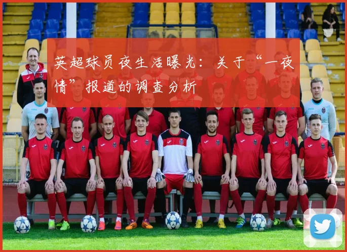 英超球员夜生活曝光:关于“一夜情”报道的调查分析